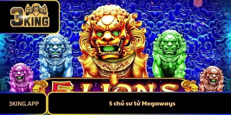 Game Slot 5 Chú Sư Tử Megaways Và Những Thông Tin Cần Biết