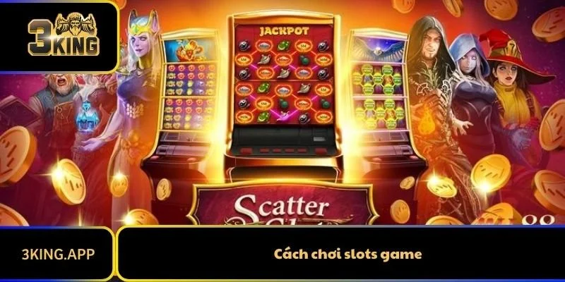 Cách Chơi Slots Game Cho Mọi Game Thủ Đều Thắng
