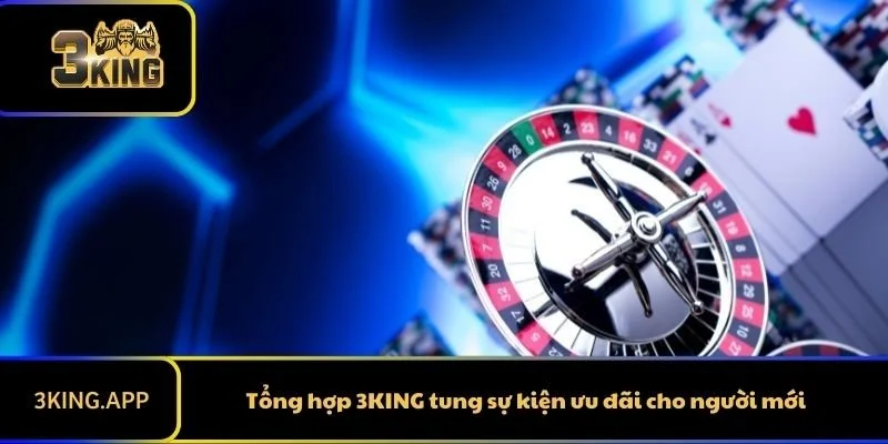 3KING Tung Sự Kiện Ưu Đãi Cho Người Mới Hot Nhất Năm 2025