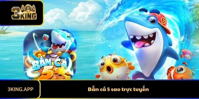 Bắn Cá 5 Sao Trực Tuyến - Tựa Game Săn Cá Cực Hot 2025
