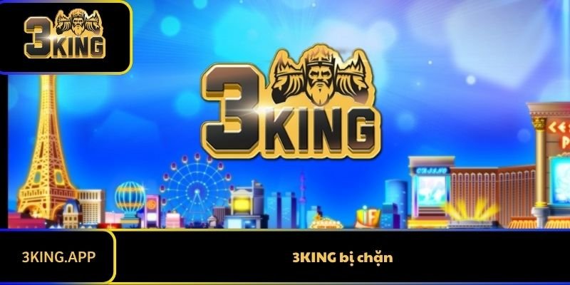 3KING Bị Chặn Giải Quyết Thế Nào? Những Điều Cần Biết