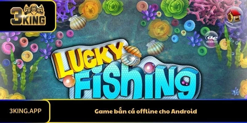 Top 6 Game Bắn Cá Offline Cho Android Nhất Định Bạn Phải Thử