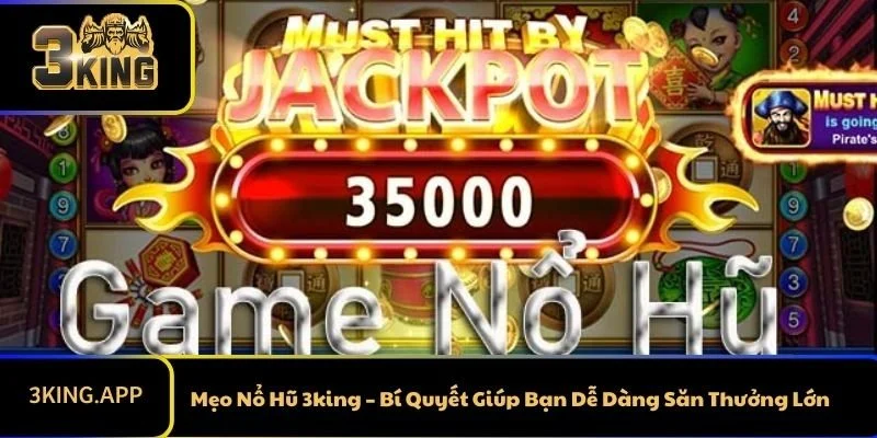 Mẹo Nổ Hũ 3king – Bí Quyết Giúp Bạn Dễ Dàng Săn Thưởng Lớn