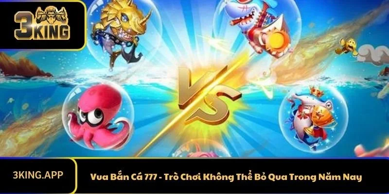 Vua Bắn Cá 777 - Trò Chơi Không Thể Bỏ Qua Trong Năm Nay