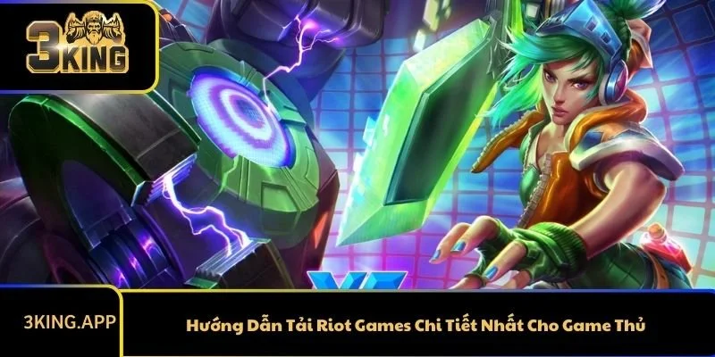 Hướng Dẫn Tải Riot Games Chi Tiết Nhất Cho Game Thủ