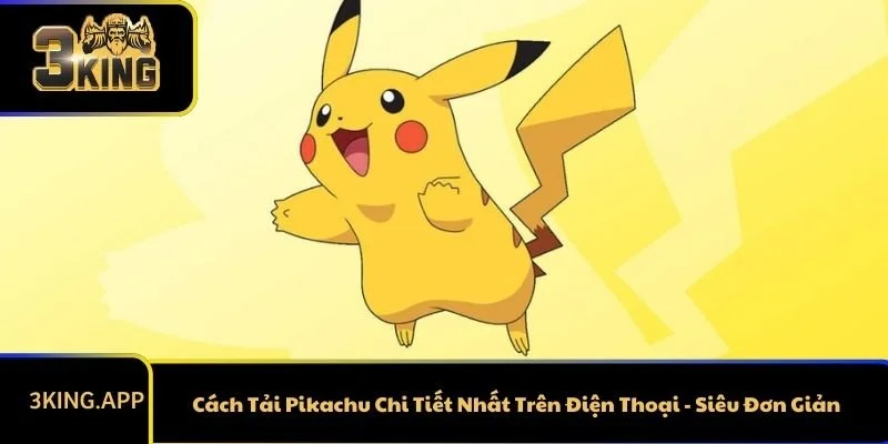 Cách Tải Pikachu Chi Tiết Nhất Trên Điện Thoại - Siêu Đơn Giản
