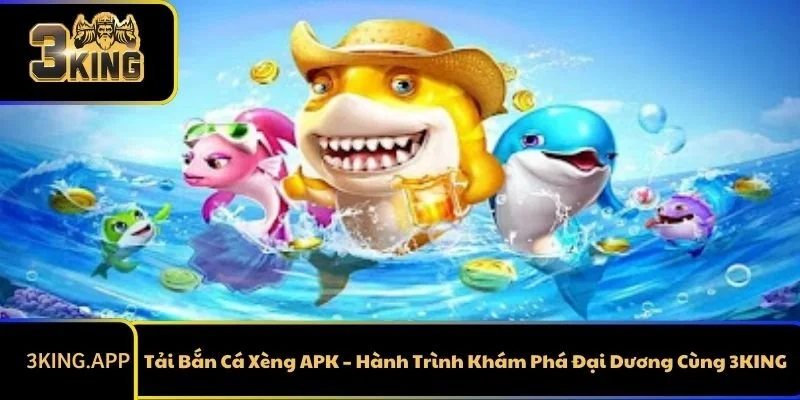 Tải Bắn Cá Xèng APK – Hành Trình Khám Phá Đại Dương Cùng 3KING