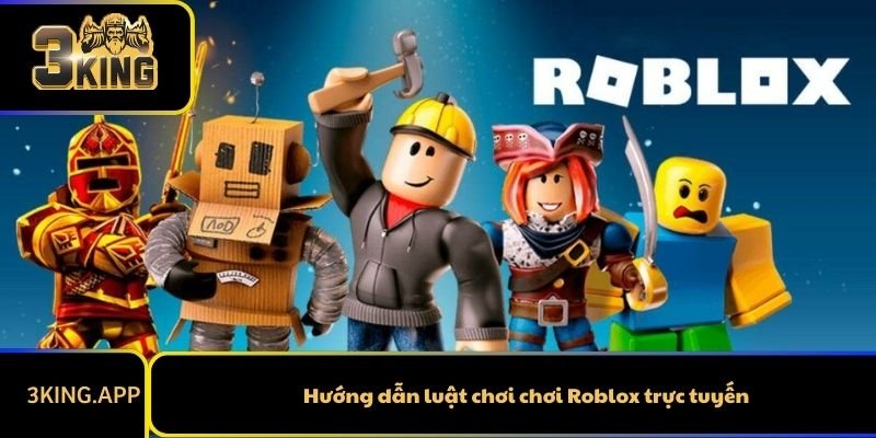 Hướng Dẫn Chơi Roblox Trực Tuyến Chi Tiết Từ A - Z