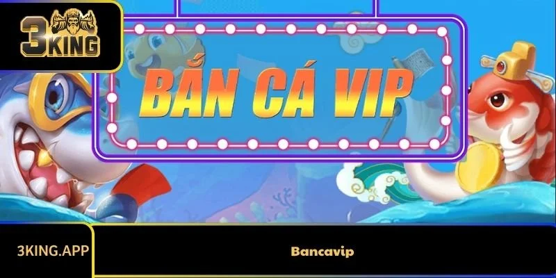 Bancavip 3KING - Game Bắn Cá Online Hot Nhất Và Uy Tín Hiện Nay