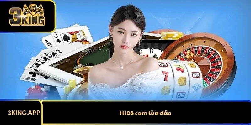 Hi88 Com Lừa Đảo? Sự Thật Đằng Sau Tin Đồn Là Gì?