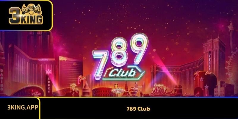 789 Club Có Uy Tín Không? Các Điều Đặc Biệt Về Sân Chơi Này