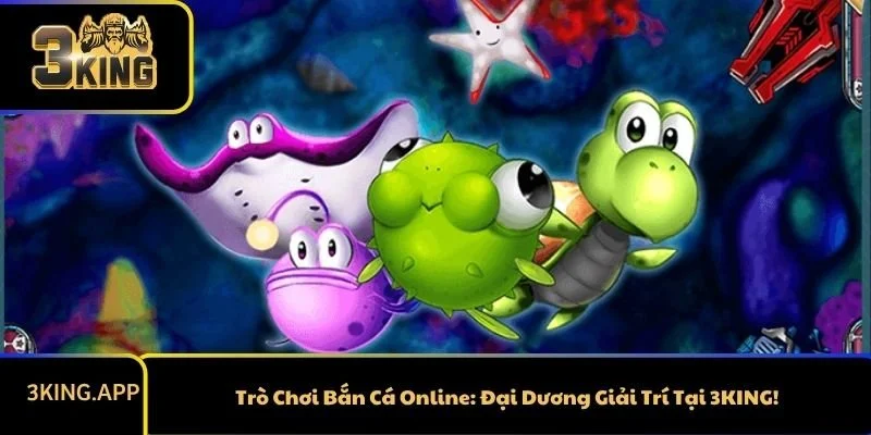 Trò Chơi Bắn Cá Online: Đại Dương Giải Trí Tại 3KING!