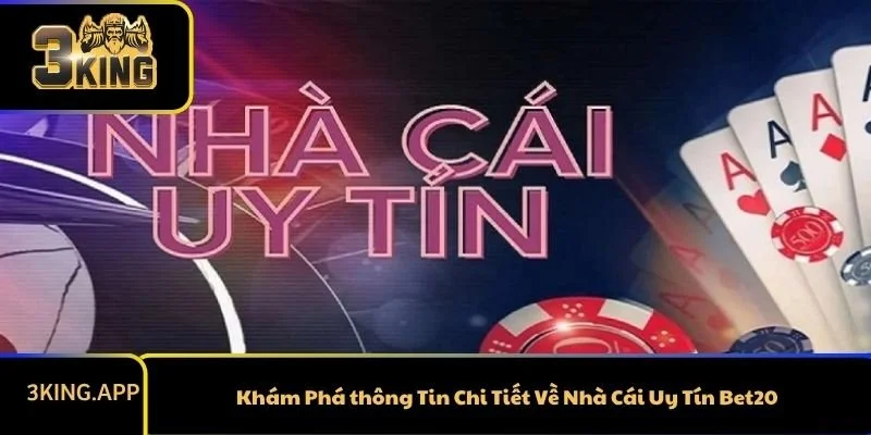 Khám Phá thông Tin Chi Tiết Về Nhà Cái Uy Tín Bet20