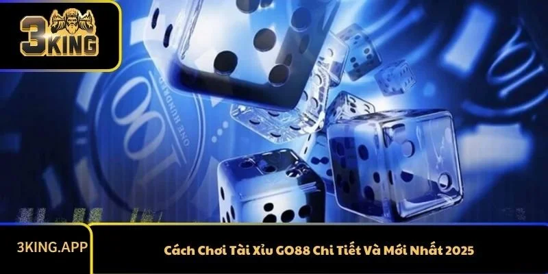 Cách Chơi Tài Xỉu GO88 Chi Tiết Và Mới Nhất 2025