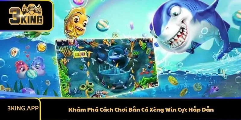 Khám Phá Cách Chơi Bắn Cá Xèng Win Cực Hấp Dẫn
