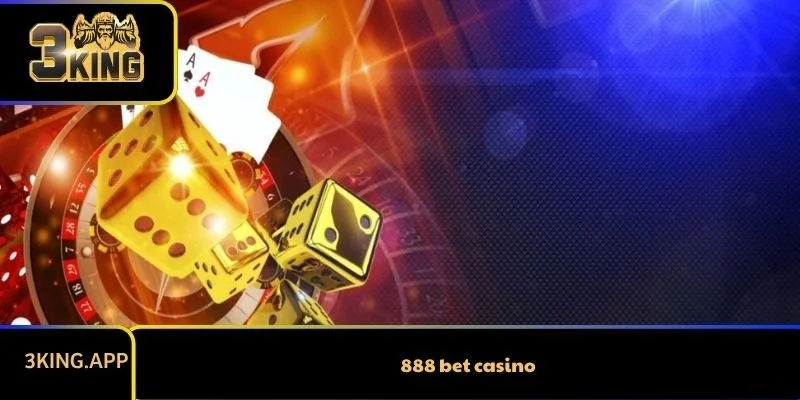888 Bet Casino - Các Đánh Giá Khách Quan Nhất