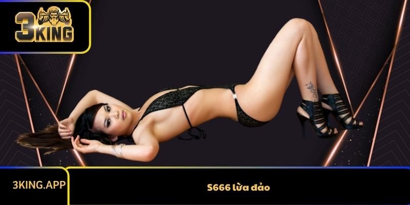 S666 Lừa Đảo Có Thật Không? Bet Thủ Phải Biết