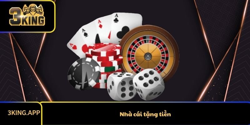 Nhà cái tặng tiền: Cơ hội vàng cho người chơi mới và cũ