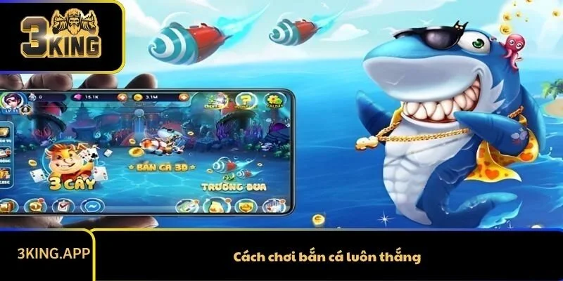 Cách Chơi Bắn Cá Luôn Thắng - Tỷ Lệ Thắng Tăng 90%