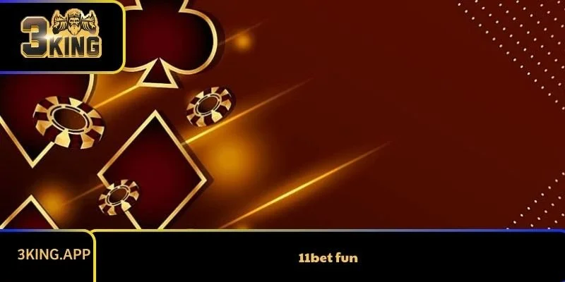 Lý Do Giúp 11bet Fun Được Nhiều Người Lựa Chọn 
