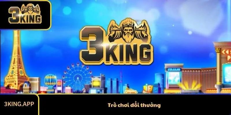 Trò Chơi Đổi Thưởng 3king - Sân Chơi An Toàn Và Đẳng Cấp