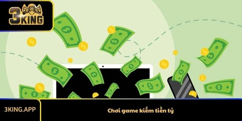 Chơi Game Kiếm Tiền Tỷ Bằng Cách Nào? Bật Mí Chi Tiết