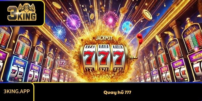 Quay hũ 777 – Sức hút bất tận từ trò chơi slot kinh điển
