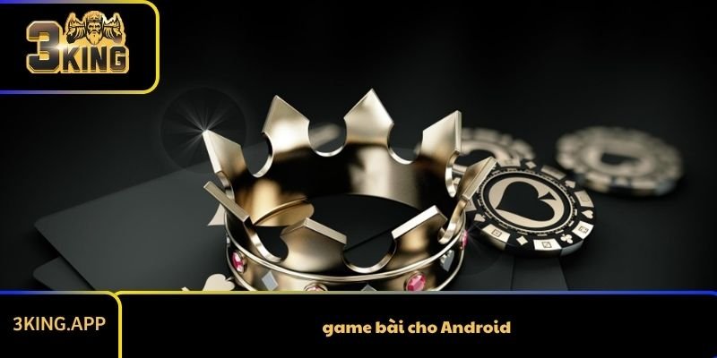 Thế Giới Giải Trí Đỉnh Cao Với Game Bài Cho Android Tại 3KING