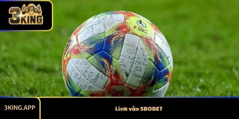 Link Vào SBOBET Chính Thức, An Toàn Cho Bet Thủ 
