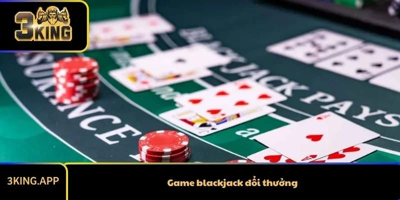 Game Blackjack Đổi Thưởng Và Cách Chơi Chi Tiết