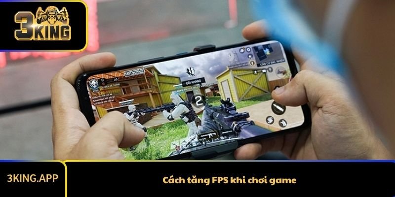 Tăng FPS Khi Chơi Game – Bí Quyết Giúp Chơi Như Pro Gamer
