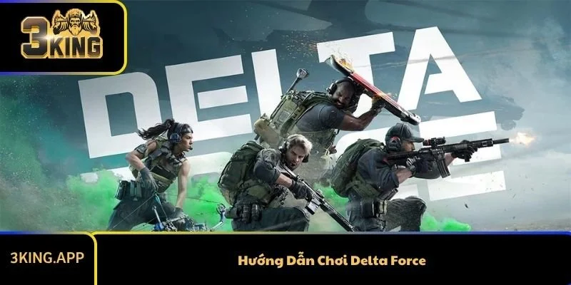 Hướng Dẫn Chơi Delta Force - Làm Chủ Chiến Trường