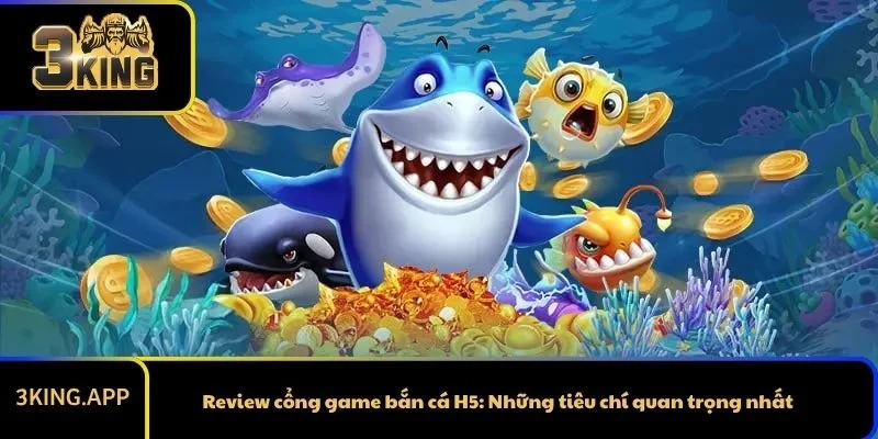 Review Cổng Game Bắn Cá H5 - Bạn Cần Nắm Rõ