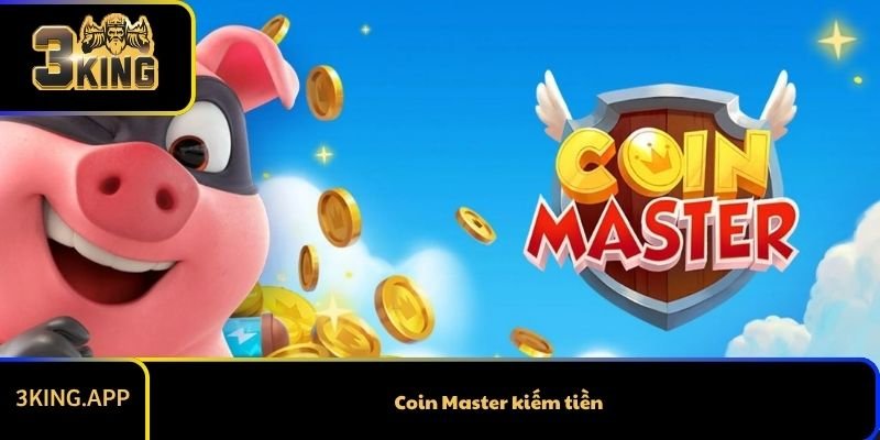 Chơi Coin Master Kiếm Tiền Thật Bằng Cách Nào? 