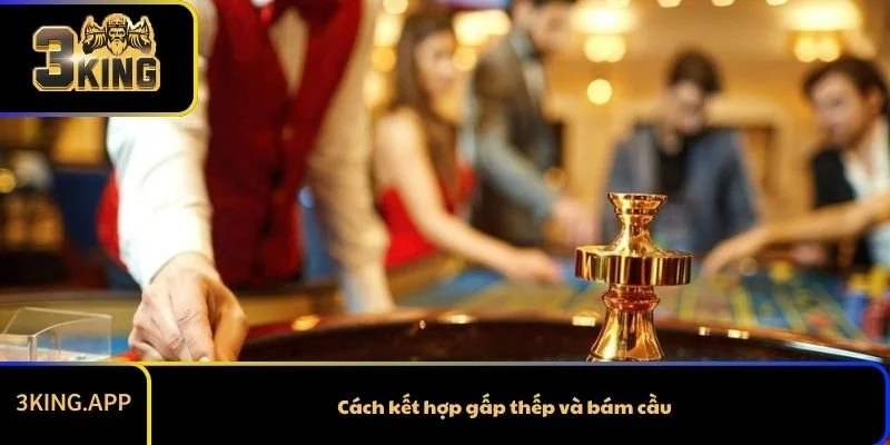 Cách Kết Hợp Gấp Thếp Và Bám Cầu: Tối Ưu Tỷ Lệ Thắng