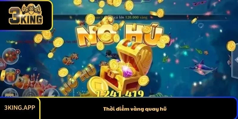 Thời Điểm Vàng Quay Hũ Mang Thưởng Khủng Cho Bạn