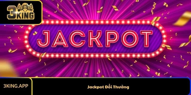 Jackpot Đổi Thưởng - Hàng Tỷ Đồng Trong Một Lần Thắng