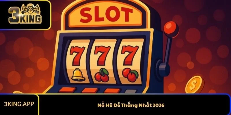 Nổ Hũ Dễ Thắng Nhất 2026 - Dễ Chơi Dễ Trúng Tại 3KING