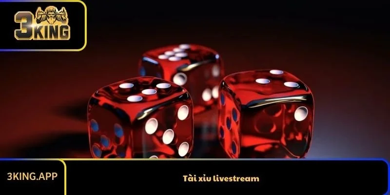 Tài Xỉu Livestream Là Gì Và Các Thông Tin Bạn Phải Biết