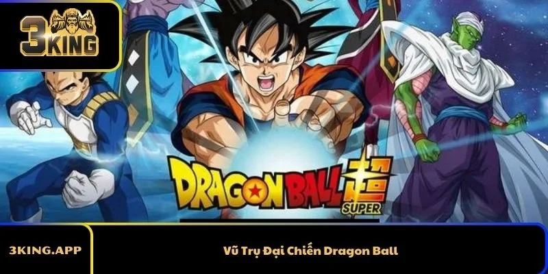 Vũ Trụ Đại Chiến Dragon Ball – Khám Phá Thế Giới Chiến Binh Huyền Thoại