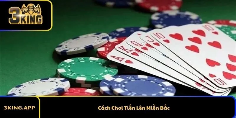 Cách Chơi Tiến Lên Miền Bắc Cụ Thể Cho Tân Thủ