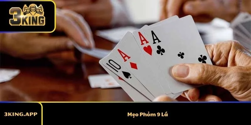 Mẹo Phỏm 9 Lá - Tổng Hợp Mẹo Siêu Dễ Và Siêu Hiệu Quả