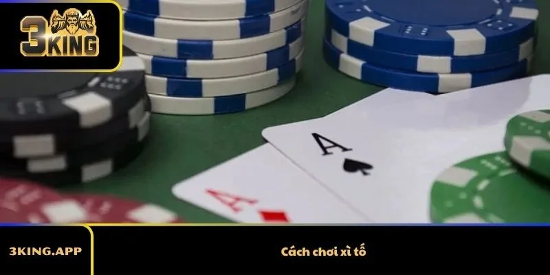 Cách Chơi Xì Tố – Nắm Rõ Luật Là Tự Tin Nhập Cuộc
