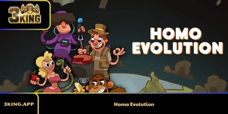 Homo Evolution – Trải Nghiệm Không Thể Cuốn Hơn