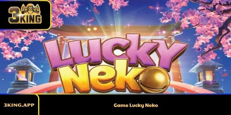 Game Lucky Neko - Trải Nghiệm Và Hướng Dẫn Chi Tiết NEKO