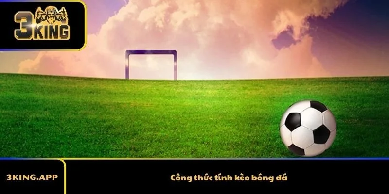 Công Thức Tính Kèo Bóng Đá Chính Xác Nhất Cho Từng Loại