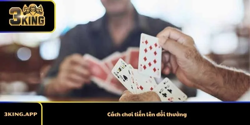 Cách chơi tiến lên đổi thưởng: Hướng dẫn giúp bạn chơi hiệu quả