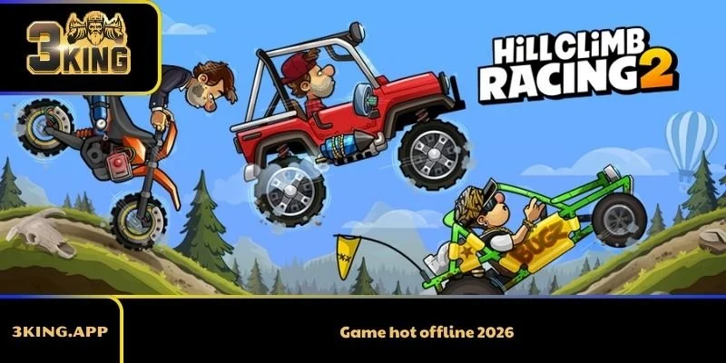 Game hot offline 2026: Top lựa chọn đáng chơi mọi lúc mọi nơi