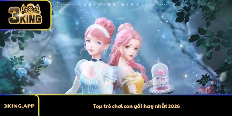 Top Trò Chơi Con Gái Hay Nhất 2026