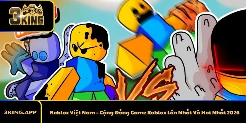Roblox Việt Nam – Cộng Đồng Game Roblox Lớn Nhất Và Hot Nhất 2026